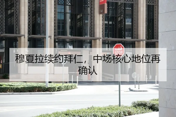 穆夏拉续约拜仁，中场核心地位再确认
